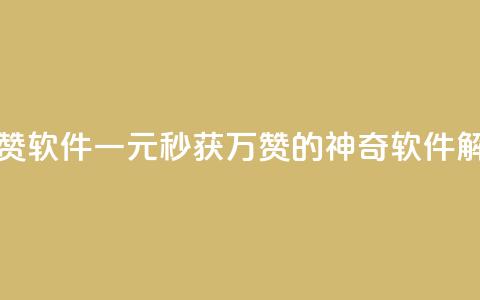 1元秒一万赞软件 - 一元秒获万赞的神奇软件解析! 第1张