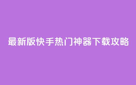 最新版快手热门神器下载攻略 第1张