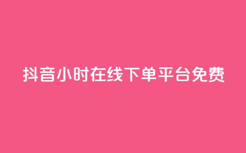 抖音24小时在线下单平台免费 - 抖音推出全天候免手续费在线购物服务！ 第1张