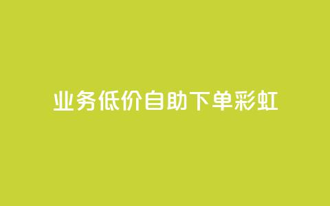 dy业务低价自助下单彩虹 - 便捷自助下单：彩虹dy业务超低价格~ 第1张