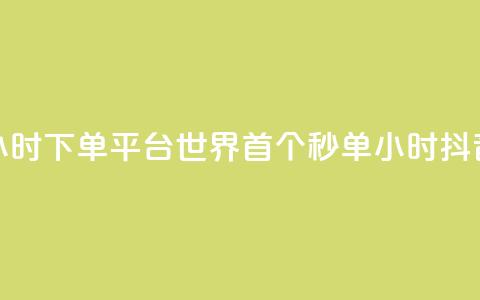 抖音秒单24小时下单平台(世界首个秒单24小时抖音下单平台) 第1张