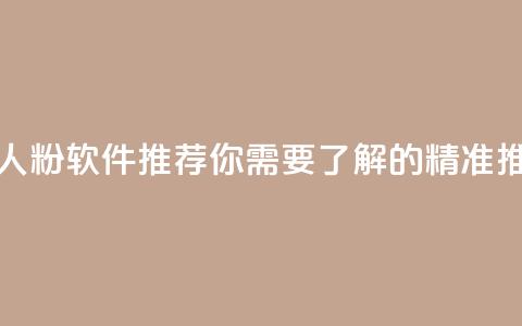 抖音和快手真人粉软件推荐 - 你需要了解的精准推广利器 第1张