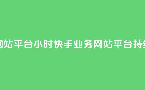 快手业务网站平台24小时(快手业务网站平台持续24小时运营) 第1张