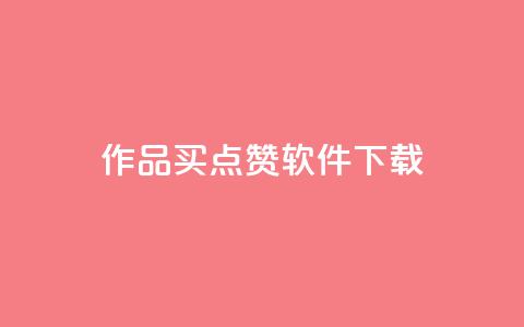 作品买点赞软件下载,粉丝一千万下载安装最新版本 - 抖音真人点赞24小时在线 QQ会员钻卡盟 第1张