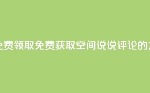 qq空间说说评论免费领取 - 免费获取QQ空间说说评论的方法分享~ 第1张