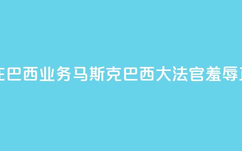 X平台关闭在巴西业务，马斯克：巴西大法官“羞辱正义” 第1张