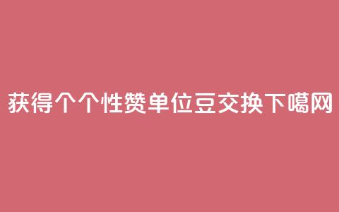 获得10000个QQ个性赞单位豆交换 第1张