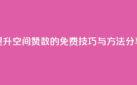 提升QQ空间赞数的免费技巧与方法分享 第1张