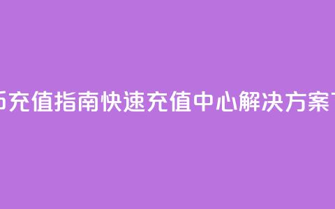 抖音币充值指南：快速充值中心解决方案 第1张