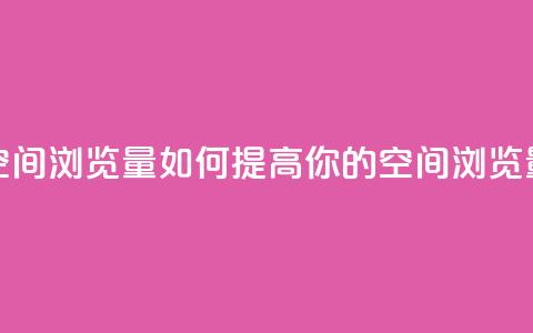 qq空间浏览量(如何提高你的QQ空间浏览量) 第1张