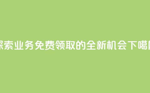 探索KS业务免费领取的全新机会 第1张