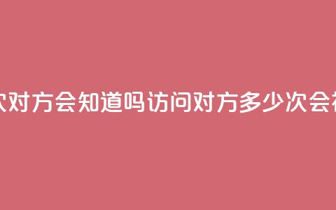 qq我访问了几次对方会知道吗 - 访问对方QQ多少次会被察觉？~ 第1张