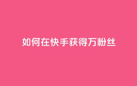 如何在快手获得1万粉丝？ 第1张