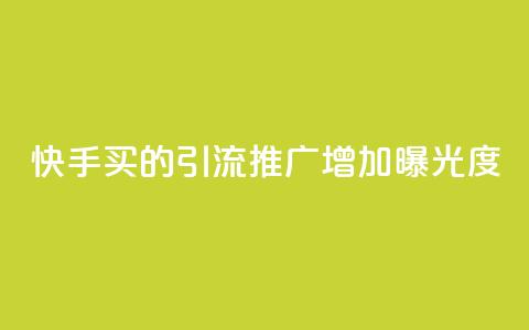 快手买的引流推广增加曝光度,ks小号批发出租 - 一毛五千点赞快手 qq怎么买空间访客 第1张