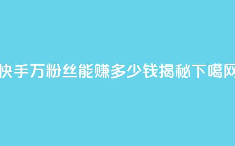 快手150万粉丝能赚多少钱揭秘 第1张