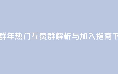 QQ互赞群2024 - 2024年热门QQ互赞群解析与加入指南! 第1张