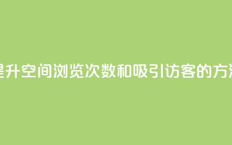 提升QQ空间浏览次数和吸引访客的方法 第1张