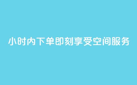 24小时内下单，即刻享受空间服务 第1张