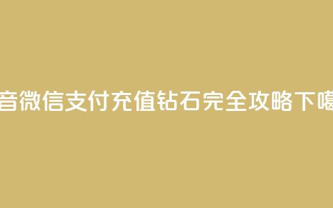 抖音微信支付充值钻石完全攻略 第1张