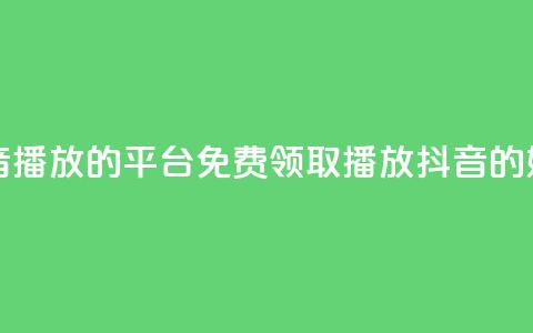 免费领取抖音1000播放的平台(免费领取1000播放抖音的好地方) 第1张