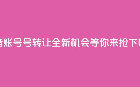 抖音账号75号转让：全新机会等你来抢 第1张