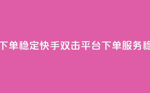 快手双击平台ks下单-稳定 - 快手双击平台KS下单服务，稳定可靠。 第1张