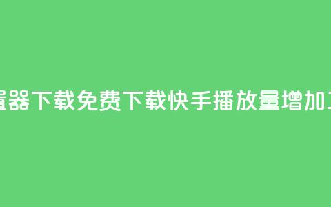 快手播放量设置器下载 - 免费下载快手播放量增加工具Top软件。 第1张