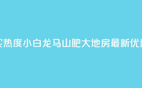 抖音买热度0.01小白龙马山肥大地房最新优惠活动,Q钻低价购买平台 - 彩虹代刷社区一手货源 807卡盟网 第1张