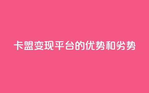 947卡盟变现平台的优势和劣势 第1张