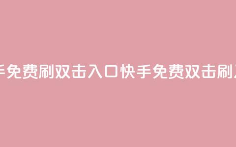 快手免费刷双击入口(快手免费双击刷入口) 第1张