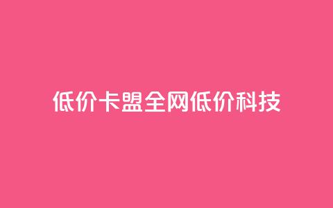 低价卡盟全网低价科技,qq空间访客量和浏览量的区别 - 一元10万qq访客网站 抖音播放量 第1张