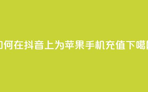 如何在抖音上为苹果手机充值？ 第1张