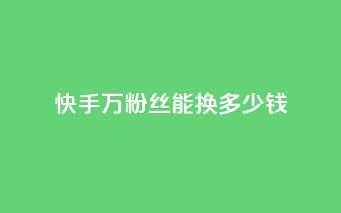 快手1000万粉丝能换多少钱,低价辅助发卡网 - 快手粉丝便宜是真的吗 24小时卡盟自助平台 第1张