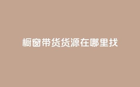 橱窗带货货源在哪里找,小红书点赞任务平台有哪些 - 快手推广网站链接 抖音涨100粉丝需要多少钱 第1张