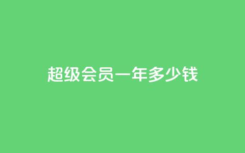 qq超级会员一年多少钱,抖音怎么找 - 刷会员卡盟排行榜第一名网 抖音刷钻石软件 第1张