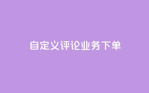 dy自定义评论业务下单,qq黄钻免费领取一天网站 - 拼多多扫码助力软件 拼多多700要拉多少人 第1张