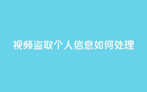 qq视频盗取个人信息如何处理,作品买点赞软件下载 - QQ总浏览量 24小时快手业务下单平台网站 第1张