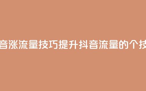 抖音涨流量技巧(提升抖音流量的7个技巧) 第1张