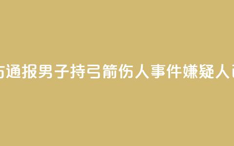 临沂警方通报男子持弓箭伤人事件：嫌疑人已被抓获 第1张