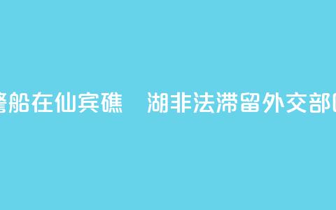 菲律宾海警船在仙宾礁潟湖非法滞留 外交部回应 第1张