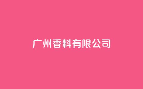 ks广州香料有限公司,Ks24小时秒单业务平台低价 - 免费网站在线观看人数在哪买 快手托管收益 第1张