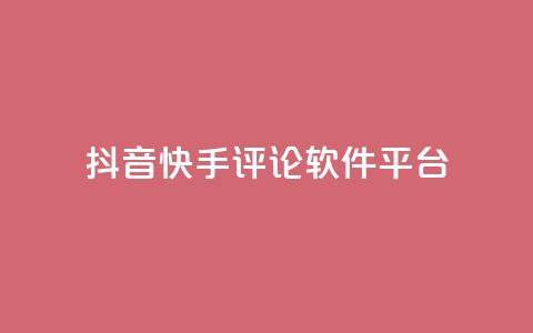 抖音快手评论软件平台 - 抖音快手热门评论助手平台全解析。 第1张