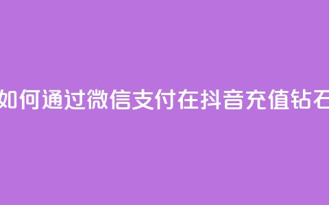 如何通过微信支付在抖音充值钻石 第1张