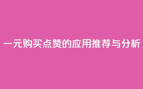 一元购买点赞的应用推荐与分析 第1张