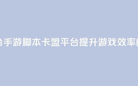 lol手游脚本卡盟平台 - LOL手游脚本卡盟平台：提升游戏效率的必备工具~ 第1张