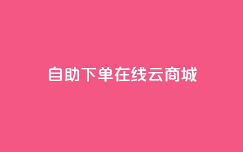 自助下单在线云商城,抖音点赞靠谱平台有哪些 - 拼多多商家刷10万销量 拼多多老用户回归判定时间 第1张