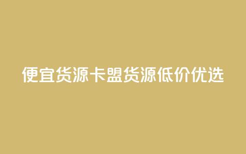 便宜货源  卡盟货源低价优选 第1张