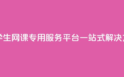 大学生网课专用服务平台一站式解决方案 第1张