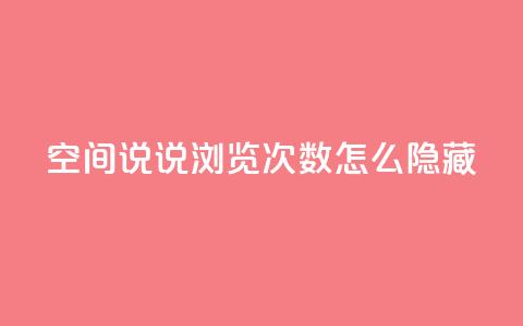 qq空间说说浏览次数怎么隐藏,抖音快速吸粉1000的图文 - 全网业务自助下单商城 抖音点赞自助平台有哪些 第1张