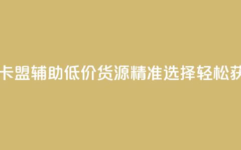 穿越火线卡盟辅助低价货源—精准选择，轻松获取 第1张